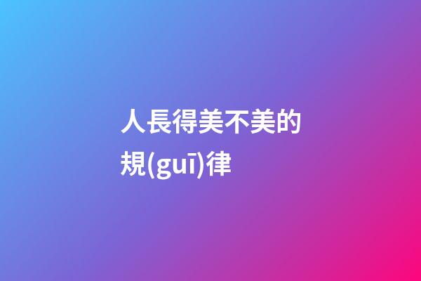 人長得美不美的規(guī)律