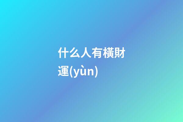 什么人有橫財運(yùn)