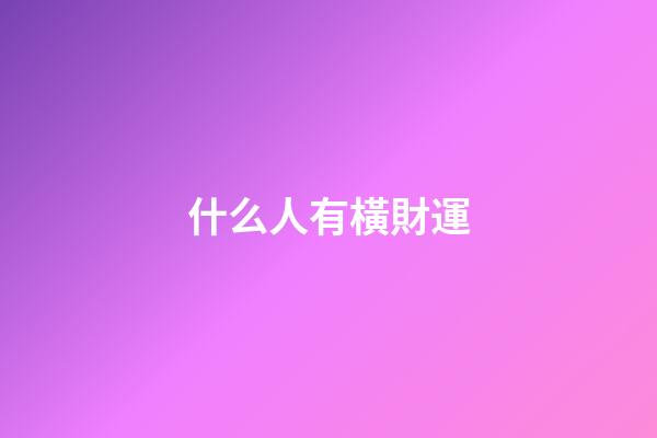 什么人有橫財運