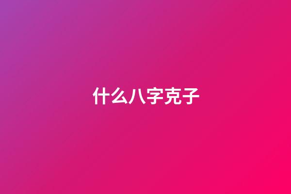 什么八字克子