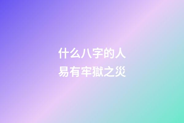 什么八字的人易有牢獄之災