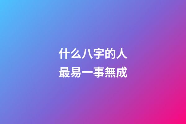 什么八字的人最易一事無成