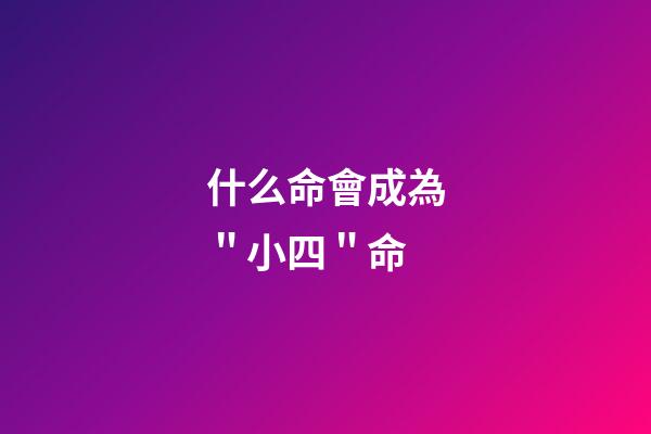 什么命會成為＂小四＂命