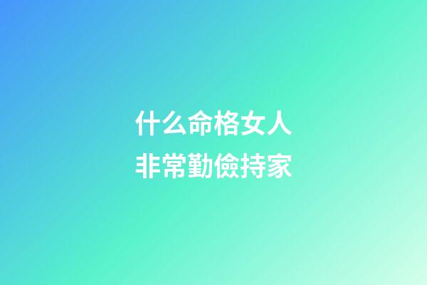 什么命格女人非常勤儉持家
