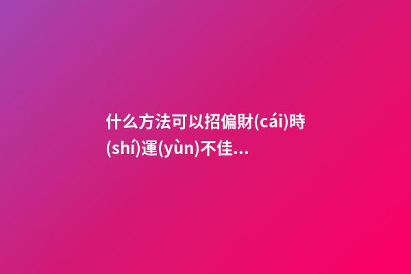 什么方法可以招偏財(cái)?時(shí)運(yùn)不佳者必讀