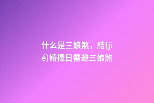 什么是三娘煞，結(jié)婚擇日需避三娘煞