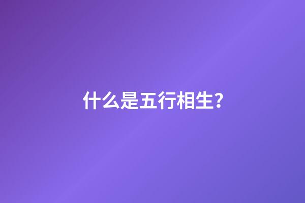 什么是五行相生？