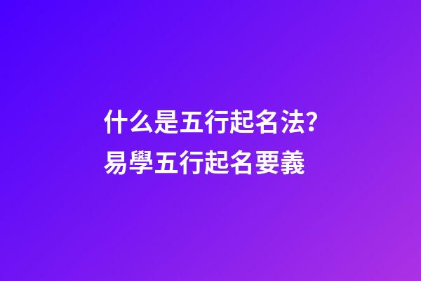 什么是五行起名法？易學五行起名要義