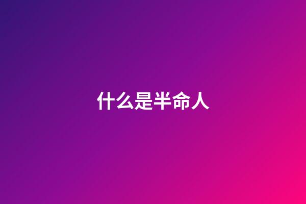 什么是半命人(請警惕!感情一開始就對你過分熱情的人)-第1張-觀點-玄機派
