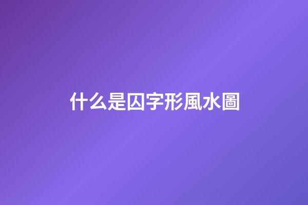 什么是囚字形風水圖
