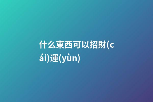 什么東西可以招財(cái)運(yùn)