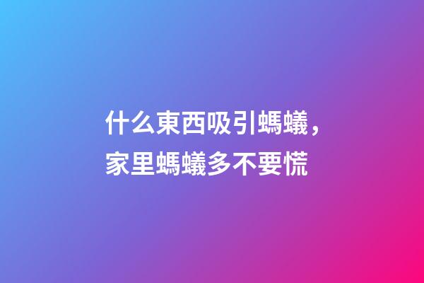 什么東西吸引螞蟻，家里螞蟻多不要慌