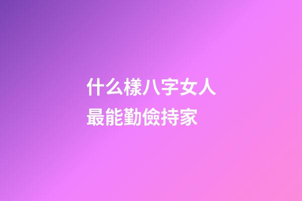 什么樣八字女人最能勤儉持家