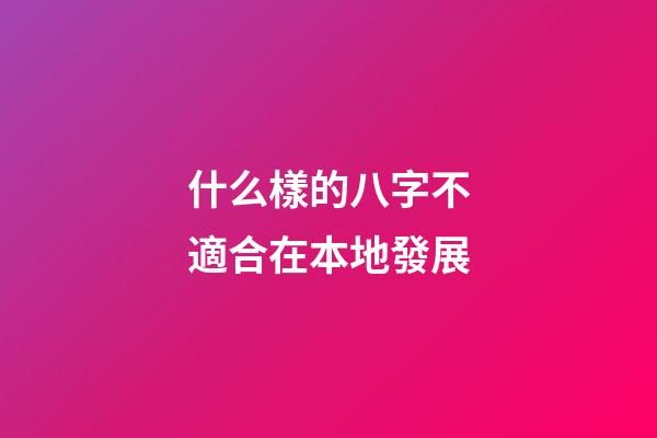 什么樣的八字不適合在本地發展
