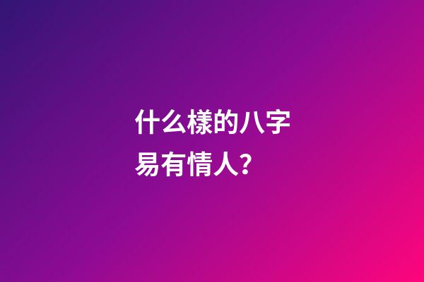 什么樣的八字易有情人？