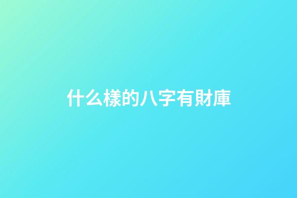 什么樣的八字有財庫