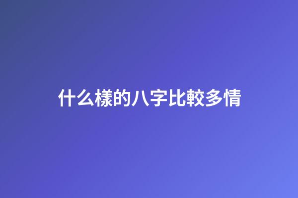 什么樣的八字比較多情