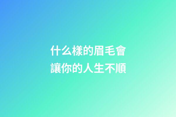 什么樣的眉毛會讓你的人生不順