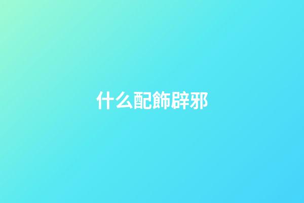 什么配飾辟邪