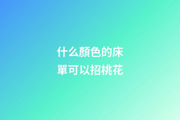 什么顏色的床單可以招桃花