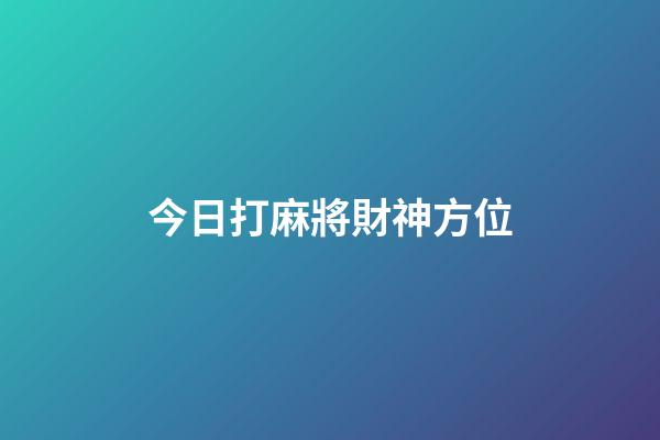 今日打麻將財神方位