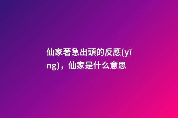 仙家著急出頭的反應(yīng)，仙家是什么意思