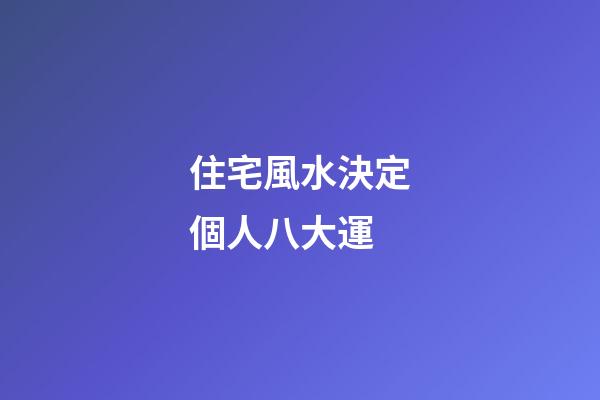 住宅風水決定個人八大運