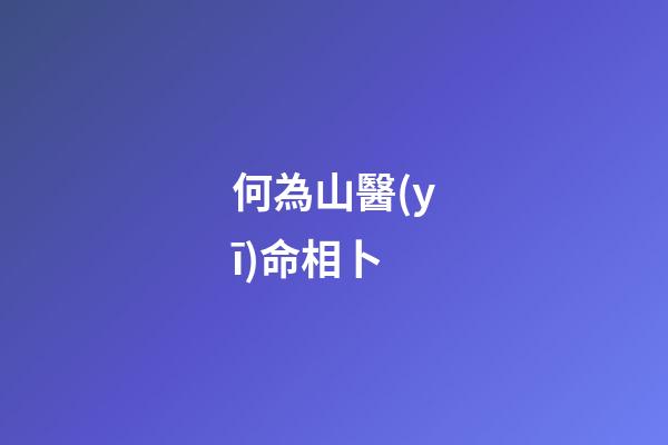 何為山醫(yī)命相卜