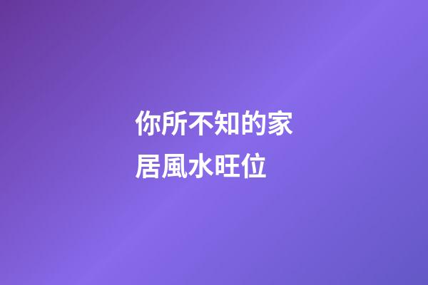 你所不知的家居風水旺位