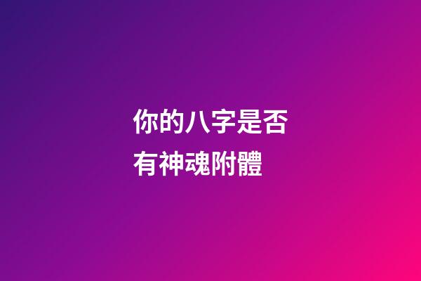 你的八字是否有神魂附體