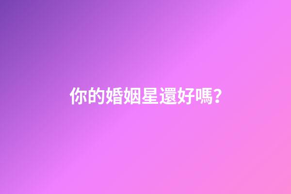 你的婚姻星還好嗎？