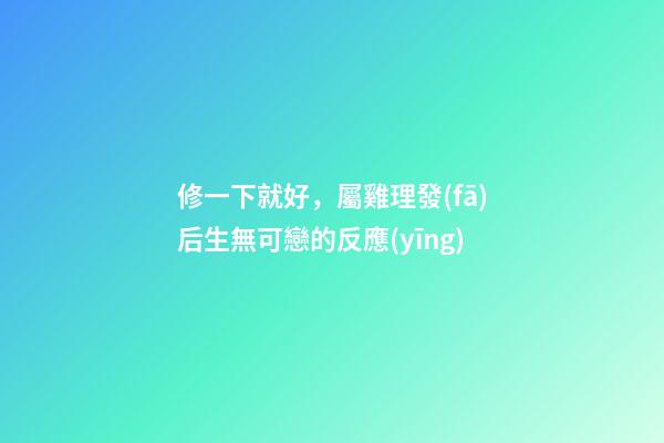 修一下就好，屬雞理發(fā)后生無可戀的反應(yīng)
