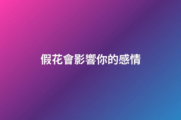 假花會影響你的感情