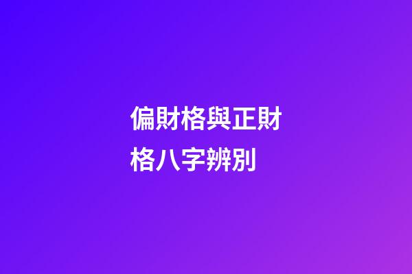 偏財格與正財格八字辨別