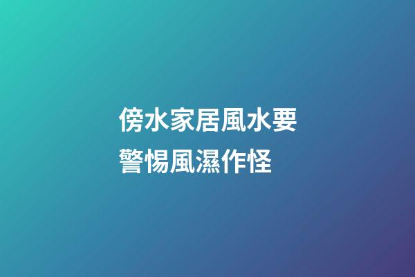 傍水家居風水要警惕風濕作怪