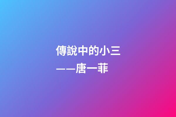 傳說中的小三——唐一菲
