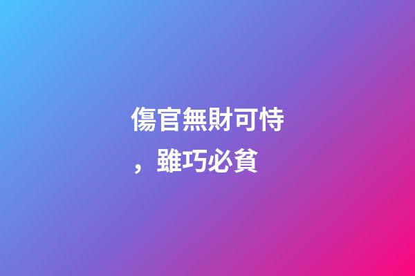 傷官無財可恃，雖巧必貧