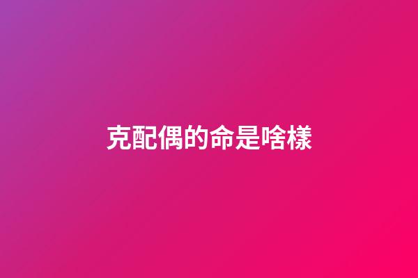 克配偶的命是啥樣