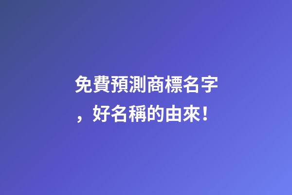 免費預測商標名字，好名稱的由來！