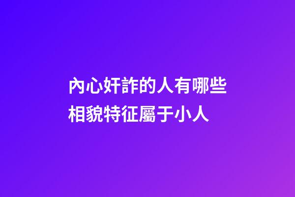 內心奸詐的人有哪些相貌特征屬于小人