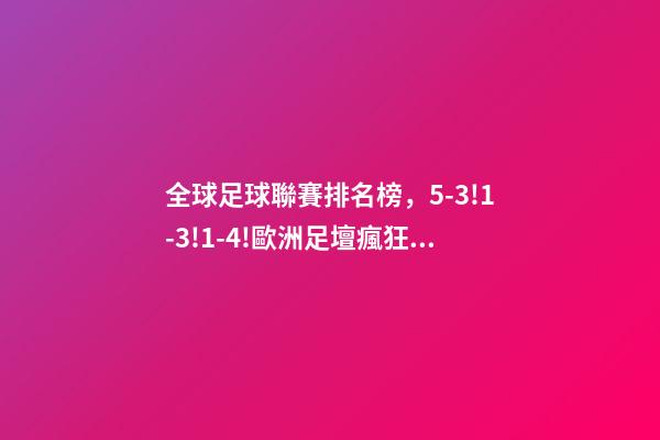 全球足球聯賽排名榜，5-3!1-3!1-4!歐洲足壇瘋狂一夜皇馬再登世界之巔-第1張-觀點-玄機派