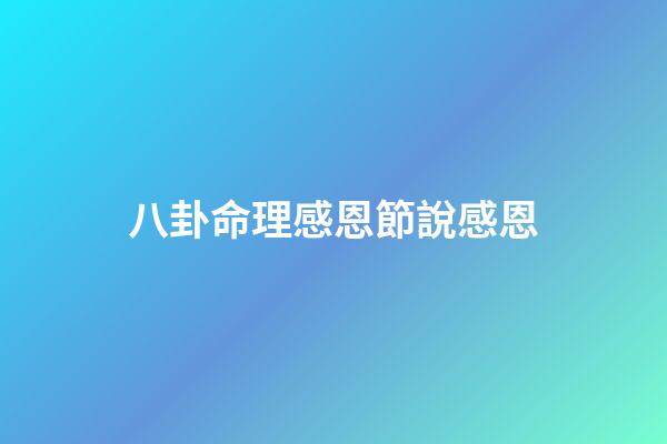 八卦命理感恩節說感恩