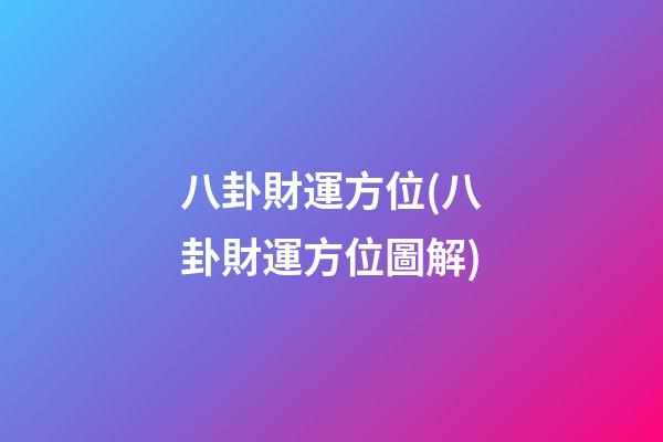 八卦財運方位(八卦財運方位圖解)