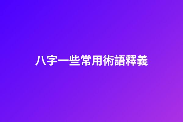 八字一些常用術語釋義