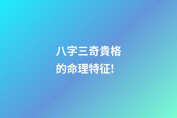 八字三奇貴格的命理特征!