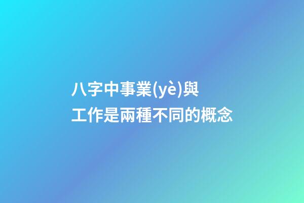 八字中事業(yè)與工作是兩種不同的概念