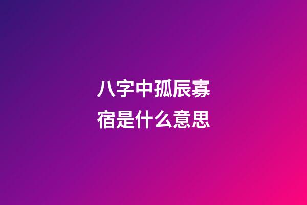 八字中孤辰寡宿是什么意思