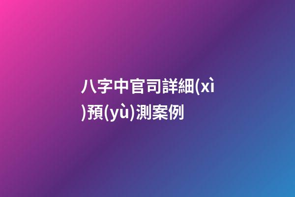 八字中官司詳細(xì)預(yù)測案例