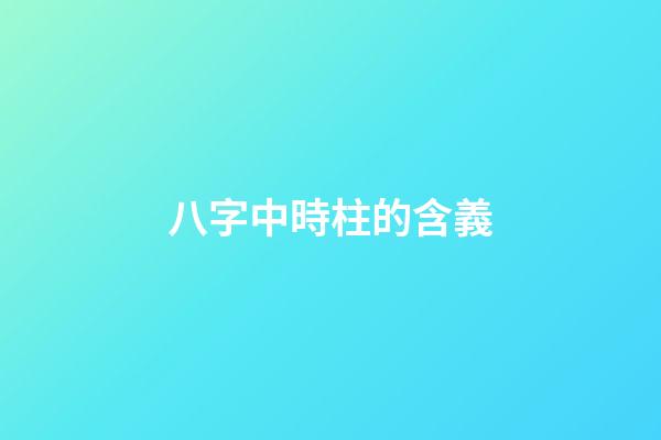 八字中時柱的含義
