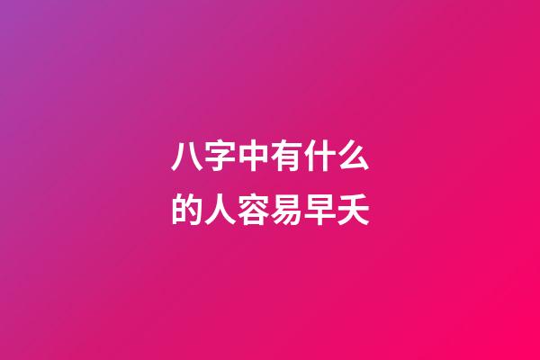 八字中有什么的人容易早夭